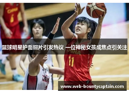 篮球明星护面照片引发热议 一位神秘女孩成焦点引关注