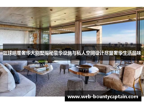 篮球明星奢华大别墅揭秘豪华设施与私人空间设计尽显奢华生活品味