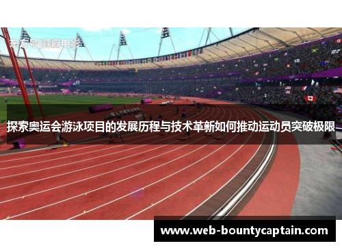 探索奥运会游泳项目的发展历程与技术革新如何推动运动员突破极限