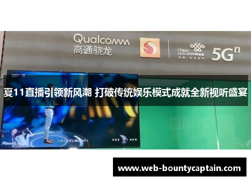 夏11直播引领新风潮 打破传统娱乐模式成就全新视听盛宴