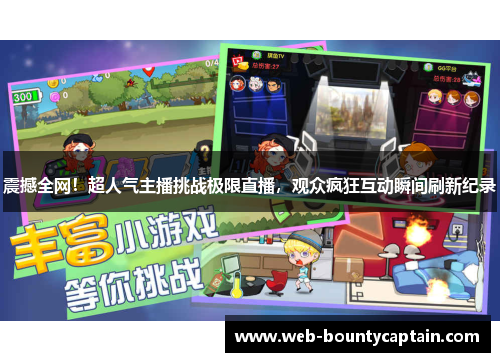 震撼全网！超人气主播挑战极限直播，观众疯狂互动瞬间刷新纪录